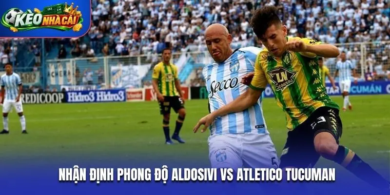 Nhận định phong độ Aldosivi vs Atletico Tucuman